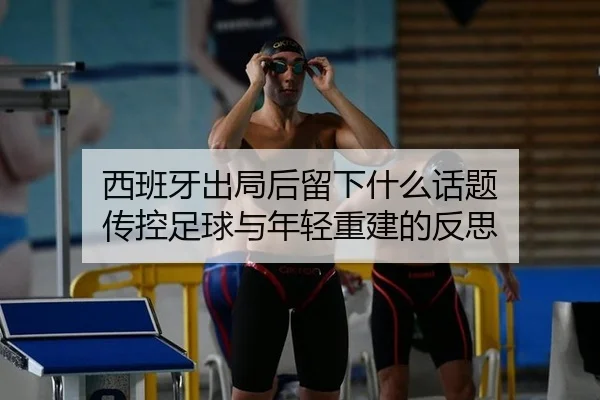西班牙出局后留下什么话题 传控足球与年轻重建的反思 - leyu